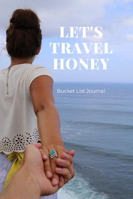 Let's Travel Honey: A couples bucket list journal for creative fun and adventures