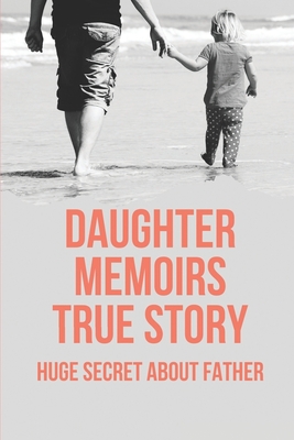 Daughter Memoirs True Story: Huge Secret About Father: Story About Love Deceit