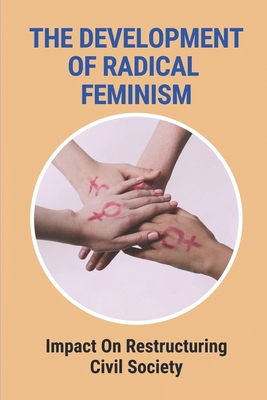 The Development Of Radical Feminism: Impact On Restructuring Civil Society: The Failure Of State-Run Education