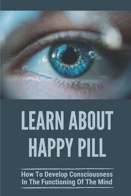 Learn About Happy Pill: How To Develop Consciousness In The Functioning Of The Mind: How To Use Free Will