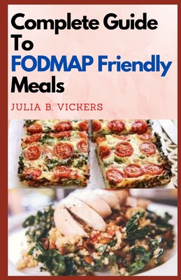 Complete Guide To FODMAP Friendly Meals: Best Selected Simple Homemade IBS and Gut Healing Recipes for Digestion Challenged Persons