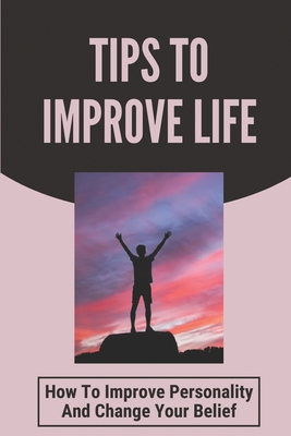 Tips To Improve Life: How To Improve Personality And Change Your Belief: Book On Motivate And Empower