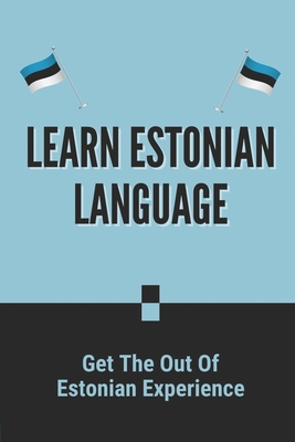 Learn Estonian Language: Get The Out Of Estonian Experience: Estonian Phrases And Words
