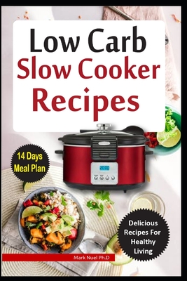 Low Carb Slow Cooker Recipes: The Ultimate, Easy and Healthy Practical Guide to Burn Fat and Lose Weight by Cooking Delicious Meals During the Keto