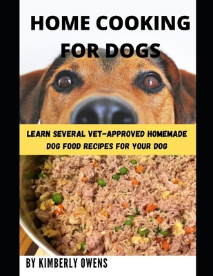 The Home Cooking for Dogs Guide: Learn Several Vet-Approved Homemade Dog Food Recipes For Your Dog.