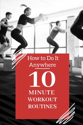 10-minute workout routines: How to Do It Anywhere