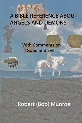 A Bible Reference About Angels and Demons: With Comments on Good and Evil