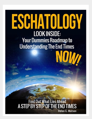 Eschatology - Look Inside: Your Dummies Roadmap to Understanding The End Times Now