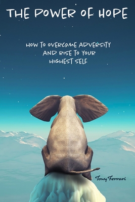 The Power of Hope: How to Overcome Adversity and Rise to Your Highest Self