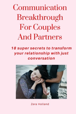 Communication Breakthrough For Couples And Partners: 18 super secrets to transform your relationship with just conversation