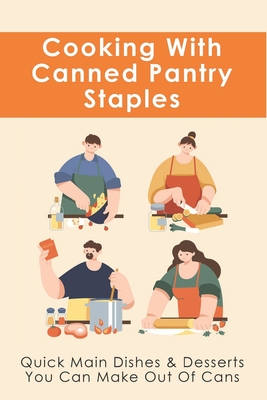 Cooking With Canned Pantry Staples: Quick Main Dishes & Desserts You Can Make Out Of Cans: Canned Peaches Dessert