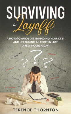 Surviving A Layoff: A How-To Guide on Managing Your Debt and Life During a Layoff in Just a Few Hours a Day