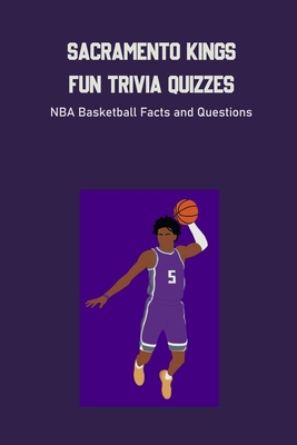 Sacramento Kings Fun Trivia Quizzes: NBA Basketball Facts and Questions: Gifts for Father