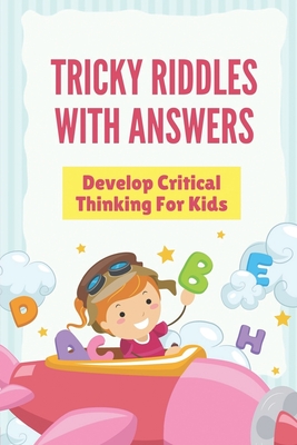 Tricky Riddles With Answers: Develop Critical Thinking For Kids: Short Riddlesfor Kids