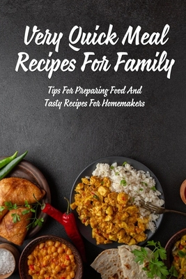 Very Quick Meal Recipes For Family: Tips For Preparing Food And Tasty Recipes For Homemakers: Family Dinner Menu Ideas
