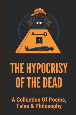 The Hypocrisy Of The Dead: A Collection Of Poems, Tales & Philosophy: Eternal Pleasures