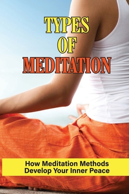 Types Of Meditation: How Meditation Methods Develop Your Inner Peace: The Art Of Meditation