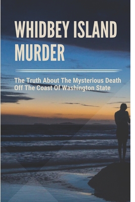 Whidbey Island Murder: The Truth About The Mysterious Death Off The Coast Of Washington State: Unravel Christmastime Murder