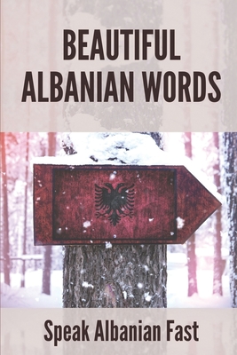 Beautiful Albanian Words: Speak Albanian Fast: Bulgarian For Beginners