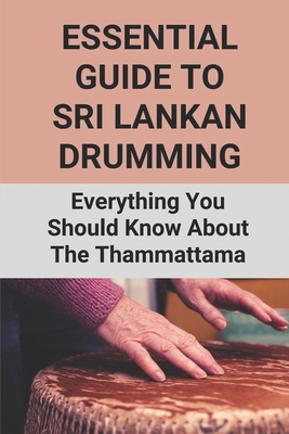 Essential Guide To Sri Lankan Drumming: Everything You Should Know About The Thammattama: Sri Lankan Thammattama