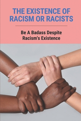 The Existence Of Racism Or Racists: Be A Badass Despite Racism's Existence: The Key Changes In The Political And Cultural Environments