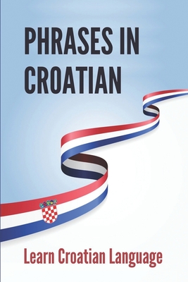 Phrases In Croatian: Learn Croatian Language: Learn Croatian