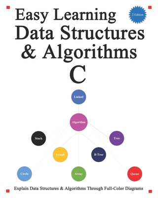 Easy Learning Data Structures & Algorithms C (2 Edition): Explain C Data Structures & Algorithms Through Full-Color Diagrams