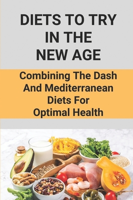 Diets To Try In The New Age: Combining The Dash And Mediterranean Diets For Optimal Health: Easy Mediterranean Diet Meal Plan
