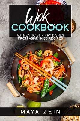 Wok Cookbook: Authentic Stir Fry Dishes From Asian In 50 Recipes
