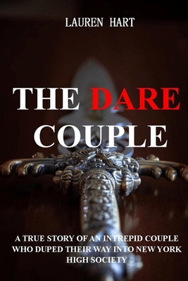 The Dare Couple: A True Story of an Intrepid Couple Who Duped Their Way Into New York High Society