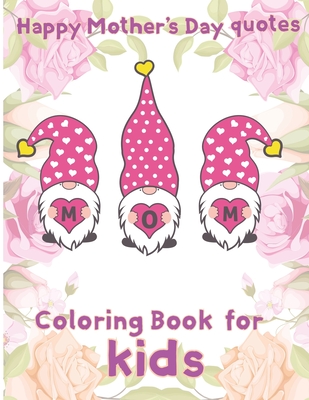 happy mothers day quotes coloring book for kids: 8.5''x11''/mom quotes coloring book
