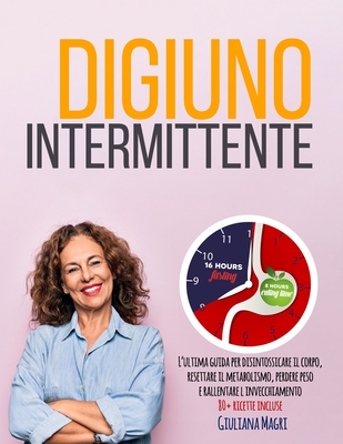 Digiuno Intermittente: L'Ultima Guida per Disintossicare il Corpo, Resettare il Metabolismo, Perdere Peso e Rallentare L'Invecchiamento - + d