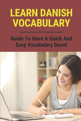 Learn Danish Vocabulary: Guide To Have A Quick And Easy Vocabulary Boost: Learn Danish Book