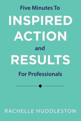 Five Minutes to Inspired Action and Results for Professionals