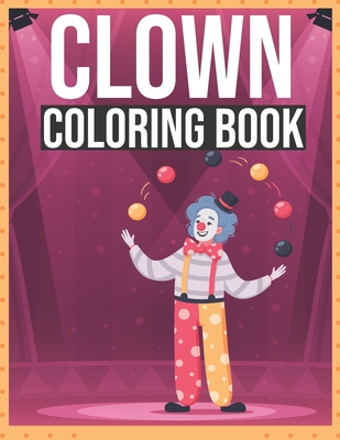 Clown Coloring Book: For Kids Ages 2-4, 4-8 - Fun Coloring Pages for Kids, and for Anyone Who Loved Clowns .