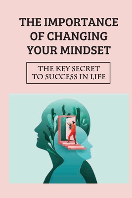 The Importance Of Changing Your Mindset: The Key Secret To Success In Life: Synonym For Success