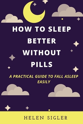 How to Sleep Better Without Pills: A practical guide to fall asleep easily
