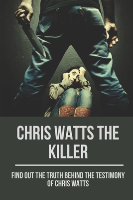 Chris Watts The Killer: Find Out The Truth Behind The Testimony Of Chris Watts: Secret Confession Of Chris Watts