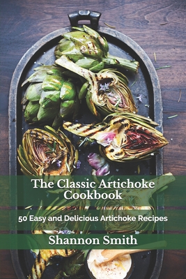 The Classic Artichoke Cookbook: 50 Easy and Delicious Artichoke Recipes