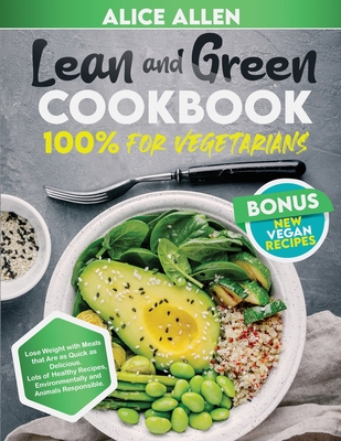 Lean and Green Cookbook: 100% FOR VEGETARIANS - Lose Weight With Meals That Are as Quick as Delicious. Lots of Healthy Recipes, Environmentally
