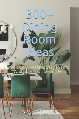 300+ Dining Room Ideas: Quick & Awesome Way to Find What Are You Looking For!