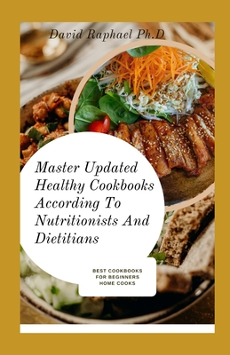 Master Updated Healthy Cookbooks According To Nutritionists And Dietitians: Best Cookbooks For Beginner Home Cooks