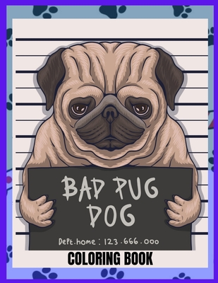 Bad Pug Dog Coloring Book: A Dog Fun and Beautiful Pages for Stress Relieving Unique Design- Doug The Pug Coloring Book