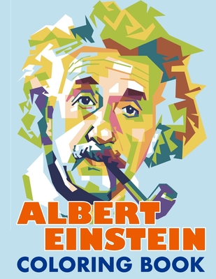 Albert Einstein Coloring Book: Coloring Pages For All Ages - Develop Creativity, Focus, Motor Skills And Color Recognition, Relieve Stress