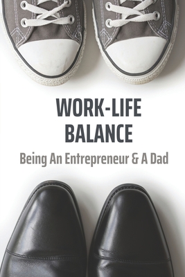 Work-Life Balance: Being An Entrepreneur & A Dad: How The Interests Of The Family Are Balanced Against The Interests Of The Business