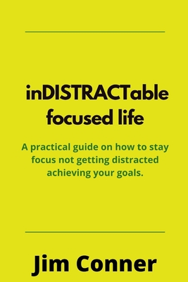 Indistractable Focused Life: A practical guide on how to stay focus not getting distracted achieving your goals