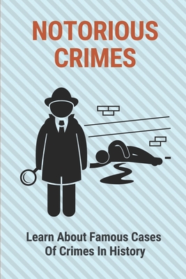 Notorious Crimes: Learn About Famous Cases Of Crimes In History: Murder Crime