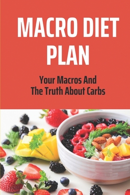Macro Diet Plan: Your Macros And The Truth About Carbs: If It Fits Your Macros Recipes
