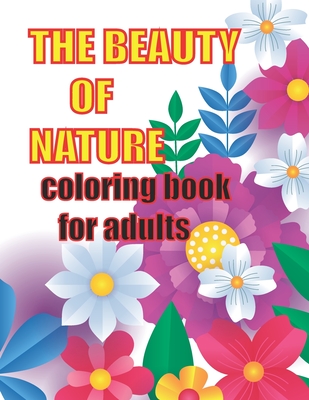 The beauty of nature coloring book for adults: Relaxing Nature's Beauty Coloring Book for Adults, Kids With Cute Forest Animals, Birds, Butterflies, F