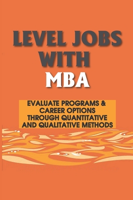 Level Jobs With MBA: Evaluate Programs & Career Options Through Quantitative And Qualitative Methods: Marketing Study Plan